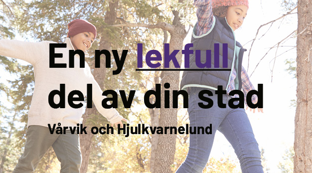 Barn som balanserar i skogen. Text "En ny lekfull del av din stad Vårvik och Hjulkvarnelund"